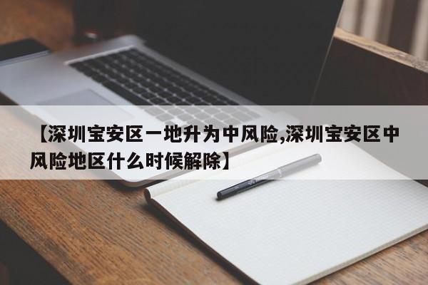 【深圳宝安区一地升为中风险,深圳宝安区中风险地区什么时候解除】