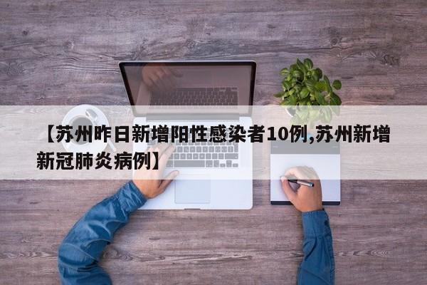 【苏州昨日新增阳性感染者10例,苏州新增新冠肺炎病例】