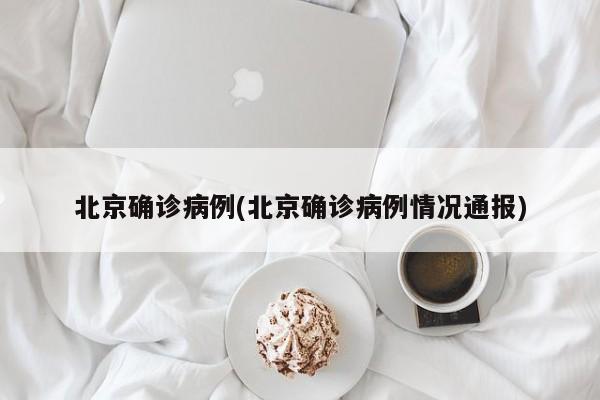北京确诊病例(北京确诊病例情况通报)