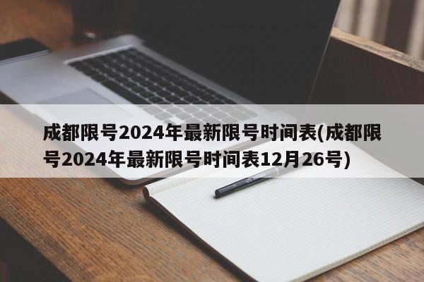 成都限号2024年最新限号时间表(成都限号2024年最新限号时间表12月26号)