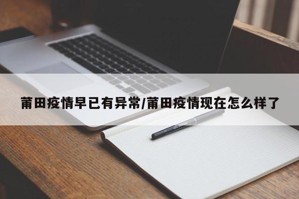 莆田疫情早已有异常/莆田疫情现在怎么样了