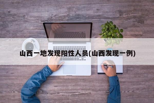 山西一地发现阳性人员(山西发现一例)