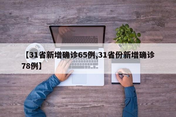 【31省新增确诊65例,31省份新增确诊78例】